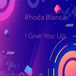 cover: Rhoda Blanca - I Give You Up (Original Mix)