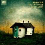 cover: Frivolous - The Tiny House Of Delusion