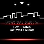 cover: Loz J Yates - Just Wait A Minute