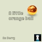 cover: Ax Berry - A Little Orange Ball