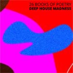 cover: Deep House Madness - 26 Books Of Poetry