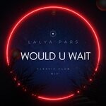 cover: Lalya Pars - Would U Wait (Stephen Kay Classic Club Mix)