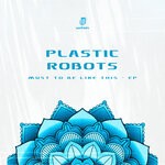 cover: Plastic Robots - Must To Be Like This