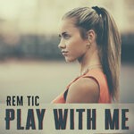 cover: Rem Tic - Play With Me