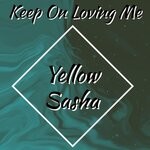 cover: Yellow Sasha - Keep On Loving Me