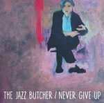 cover: The Jazz Butcher - Never Give Up