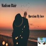 cover: Madison Blair - Question My Love