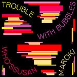 cover: Maroki - Trouble With Bubbles