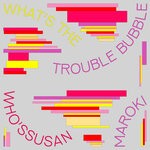 cover: Maroki - What's The Trouble Bubble