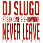 cover: Ben One & Shawnna Juke|Dj Slugo - Never Leave (Juke Remix)