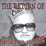 cover: Various - The Return Of Ghetto House (The True Underground)