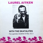 cover: Laurel Aitken|The Skatalites - The Legendary Godfather Of Ska, Vol 3