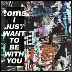 cover: Toms. - I Just Want To Be With You