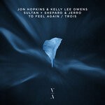 cover: Jon Hopkins|Kelly Lee Owens|Sultan + Shepard - To Feel Again / Trois