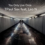 cover: Tpaul Sax|Leo N - You Only Live Once