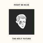 cover: The Holy Future - Might Be Blue