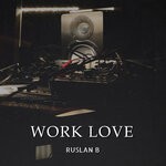 cover: Ruslan B - Work Love