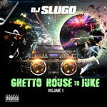 cover: Dj Slugo - Ghetto House To Juke, Vol 1 (Explicit)