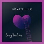 cover: Mismatch (uk) - Bring Your Love