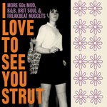 cover: Various - I Love To See You Strut: More 60s Mod, R&B, Brit Soul & Freakbeat Nuggets