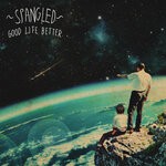 cover: Spangled - Good Life Better (Single Version)