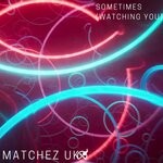 cover: Matchez Uk - Sometimes (Watching You)