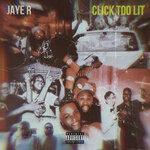 cover: Jaye R - Click Too Lit (Explicit)