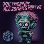 cover: Polymorphic - All Zombies Must Die