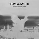 cover: Tom A. Smith - The Piano Sessions (Piano Versions)