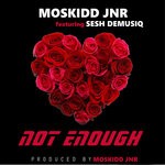 cover: Moskidd Jnr|Sesh Demusiq - Not Enough