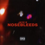 cover: Jaye R - Nosebleeds (Explicit)