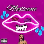 cover: Mexicano - She Like Dat (Explicit)