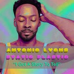 cover: Antonio Lyons|Static Plastic - I Got A Story To Tell