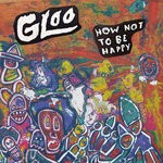 cover: Gloo - How Not To Be Happy (Explicit)