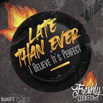 cover: Late Than Ever - I Believe It's Perfect