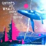 cover: Lunafacious - Gnomes & Whales Under The Moon