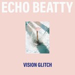 cover: Echo Beatty - Vision Glitch