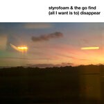 cover: Styrofoam|The Go Find - (All I Want Is To) Disappear