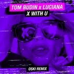 cover: Luciana|Tom Budin - X With U (Explicit Oski Remix)