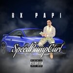 cover: Rx Papi - SpeedBump Curt (Explicit)