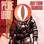 cover: Pere Ubu - Lady From Shanghai (2022 Remix And Master)