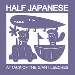 cover: Half Japanese - Attack Of The Giant Leeches