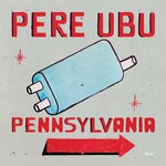 cover: Pere Ubu - Pennsylvania (2021 Remix & Remaster)