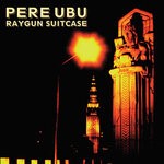 cover: Pere Ubu - Raygun Suitcase