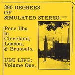 cover: Pere Ubu - 390 Degrees Of Simulated Stereo V.21C (Live)