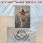 cover: Robert Pollard - Of Course You Are