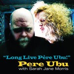 cover: Pere Ubu|Sarah Jane Morris - Long Live Pere Ubu! (2022 Remix And Master)