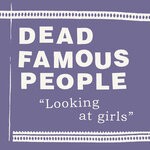 cover: Dead Famous People - Looking At Girls