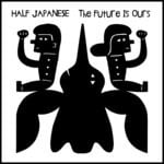 cover: Half Japanese - The Future Is Ours