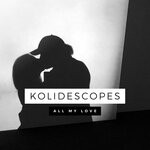 cover: Kolidescopes - All My Love